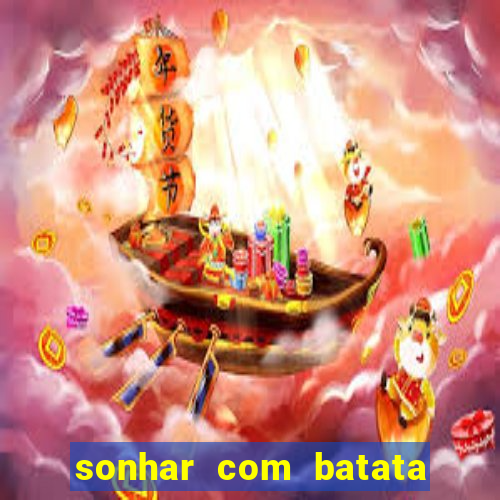 sonhar com batata jogo do bicho